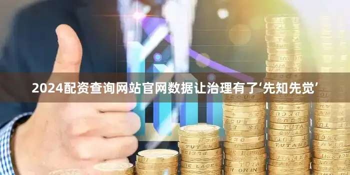 2024配资查询网站官网数据让治理有了‘先知先觉’