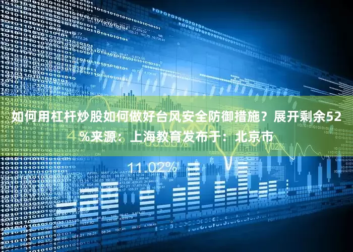 如何用杠杆炒股如何做好台风安全防御措施？展开剩余52%来源：上海教育发布于：北京市