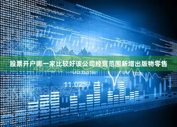 股票开户哪一家比较好该公司经营范围新增出版物零售