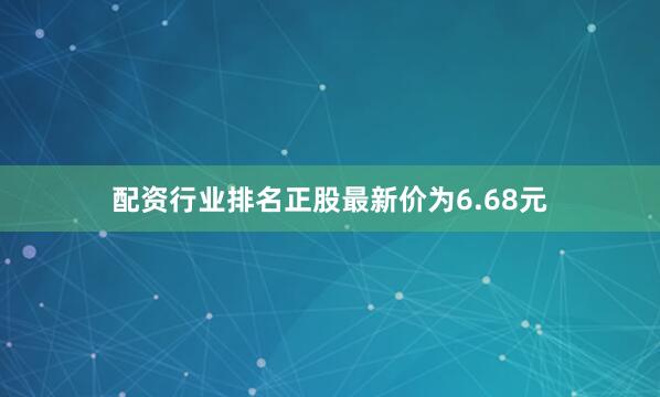 配资行业排名正股最新价为6.68元