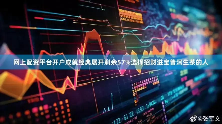 网上配资平台开户成就经典展开剩余57%选择招财进宝普洱生茶的人